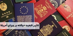 تأثیر تابعیت دوگانه بر ویزای آمریکا